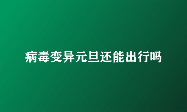 病毒变异元旦还能出行吗