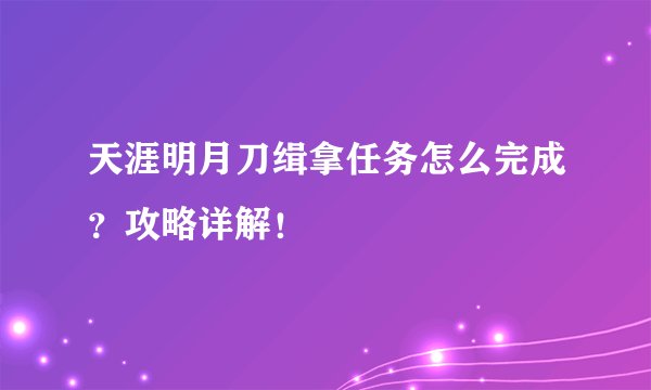 天涯明月刀缉拿任务怎么完成？攻略详解！
