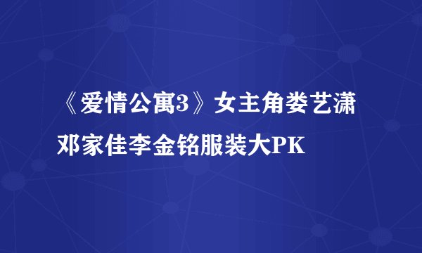 《爱情公寓3》女主角娄艺潇邓家佳李金铭服装大PK