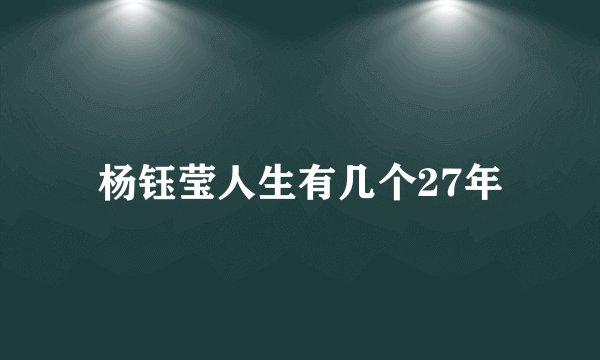 杨钰莹人生有几个27年