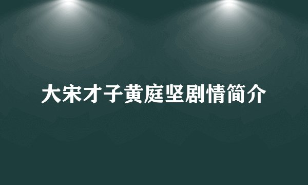 大宋才子黄庭坚剧情简介