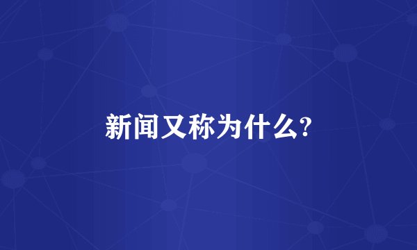 新闻又称为什么?