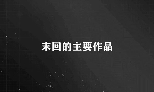 末回的主要作品
