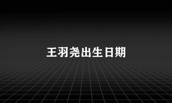 王羽尧出生日期