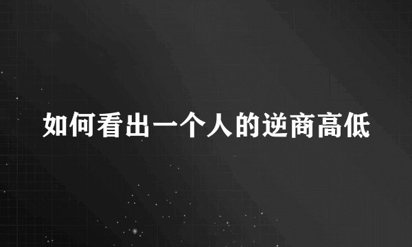 如何看出一个人的逆商高低