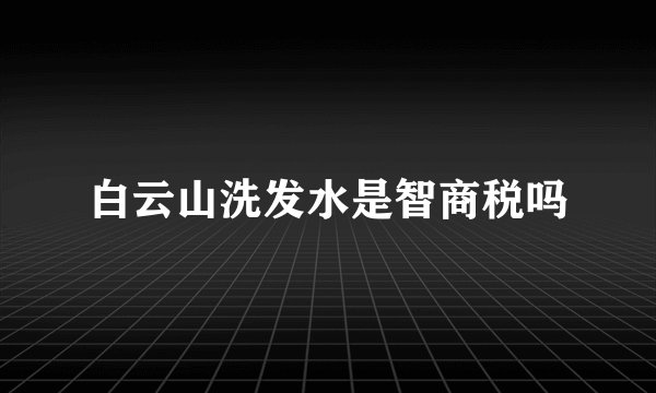 白云山洗发水是智商税吗