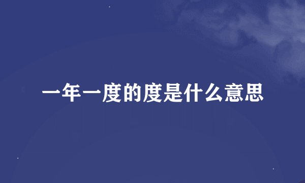 一年一度的度是什么意思