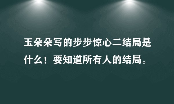 玉朵朵写的步步惊心二结局是什么！要知道所有人的结局。