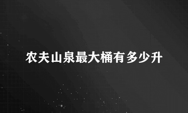 农夫山泉最大桶有多少升