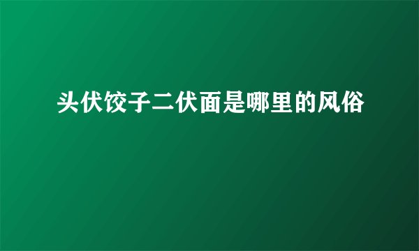 头伏饺子二伏面是哪里的风俗