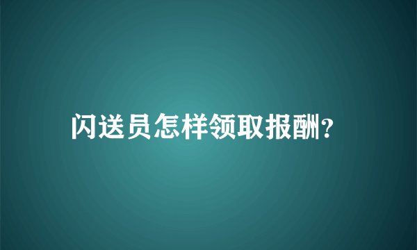 闪送员怎样领取报酬？