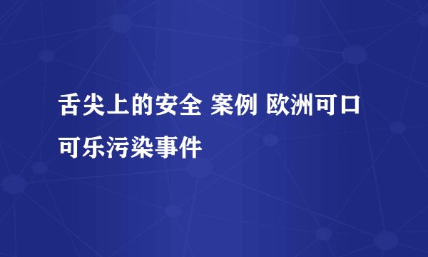舌尖上的安全 案例 欧洲可口可乐污染事件