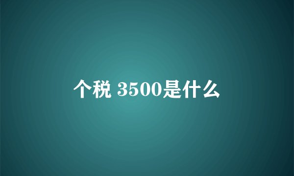 个税 3500是什么