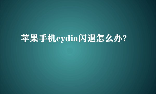 苹果手机cydia闪退怎么办?