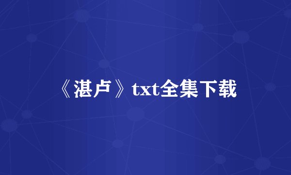 《湛卢》txt全集下载
