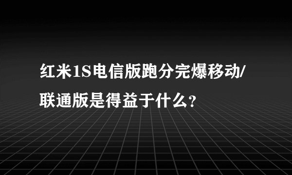 红米1S电信版跑分完爆移动/联通版是得益于什么？