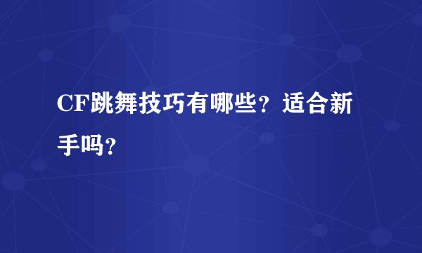 CF跳舞技巧有哪些？适合新手吗？
