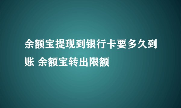 余额宝提现到银行卡要多久到账 余额宝转出限额