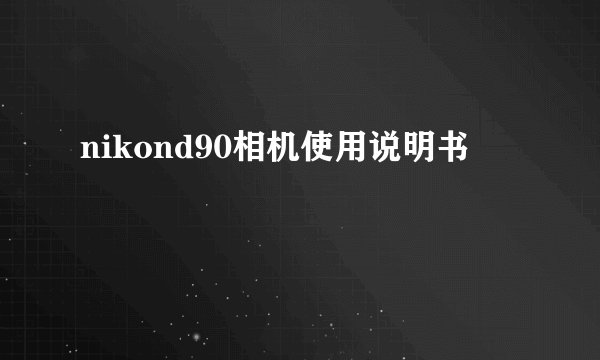 nikond90相机使用说明书