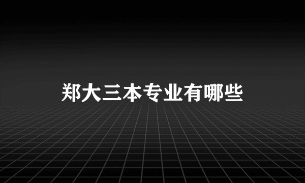 郑大三本专业有哪些