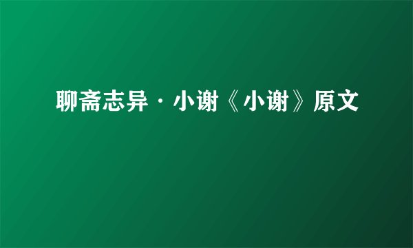 聊斋志异·小谢《小谢》原文