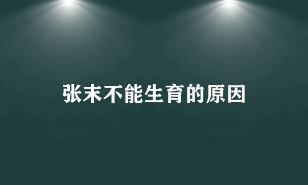 张末不能生育的原因