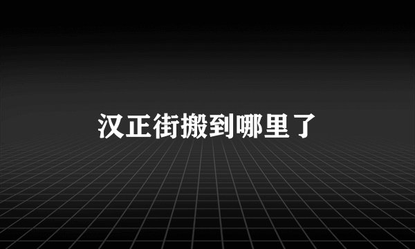 汉正街搬到哪里了