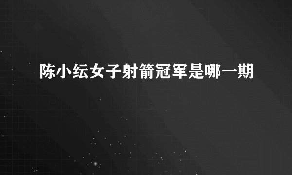 陈小纭女子射箭冠军是哪一期