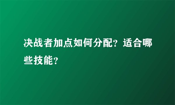 决战者加点如何分配？适合哪些技能？