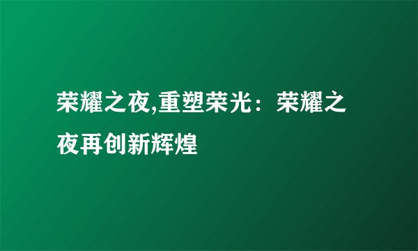 荣耀之夜,重塑荣光：荣耀之夜再创新辉煌