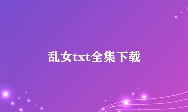 乱女txt全集下载