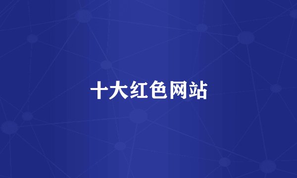 十大红色网站