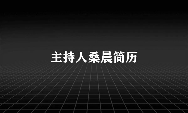 主持人桑晨简历