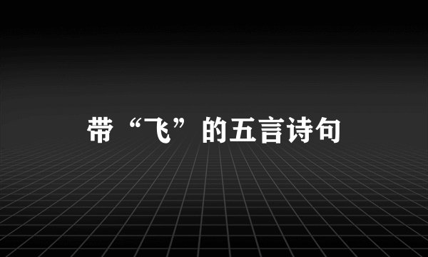 带“飞”的五言诗句