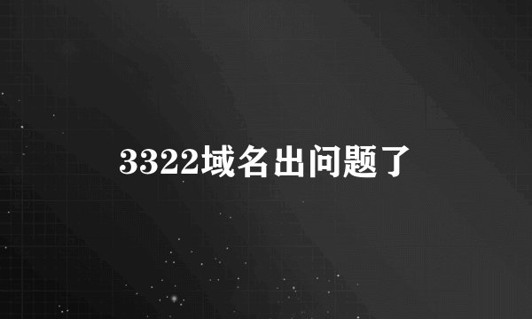 3322域名出问题了