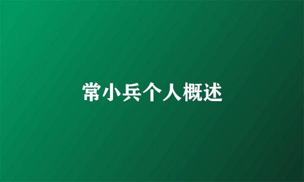 常小兵个人概述