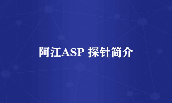 阿江ASP 探针简介