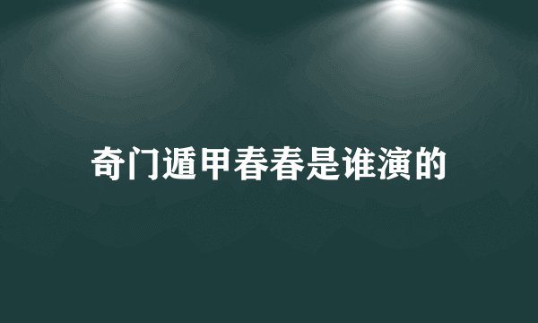 奇门遁甲春春是谁演的