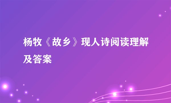 杨牧《故乡》现人诗阅读理解及答案　
