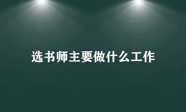 选书师主要做什么工作