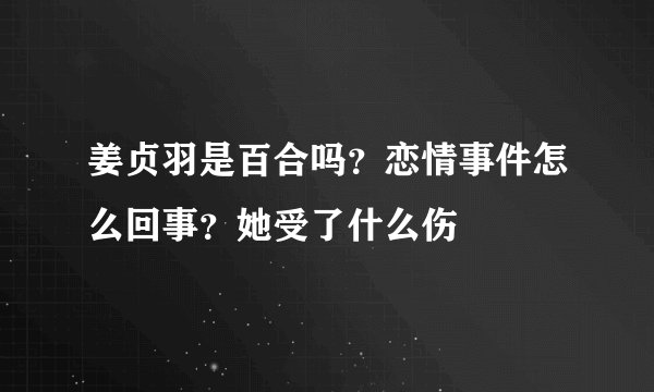 姜贞羽是百合吗？恋情事件怎么回事？她受了什么伤