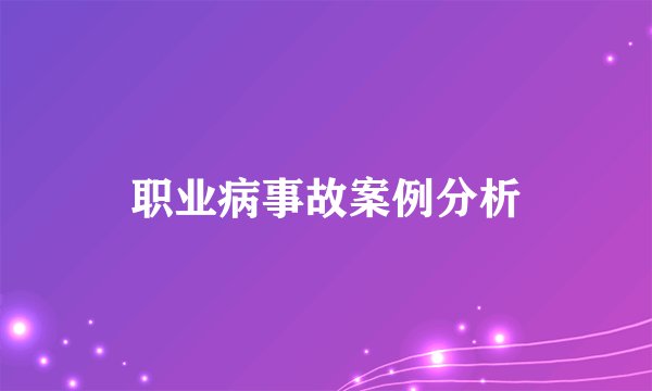 职业病事故案例分析