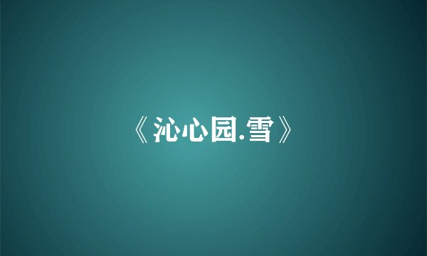《沁心园.雪》