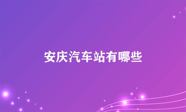安庆汽车站有哪些