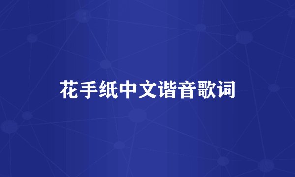 花手纸中文谐音歌词