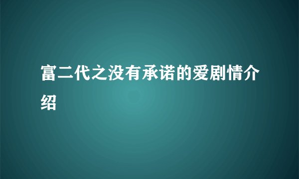 富二代之没有承诺的爱剧情介绍