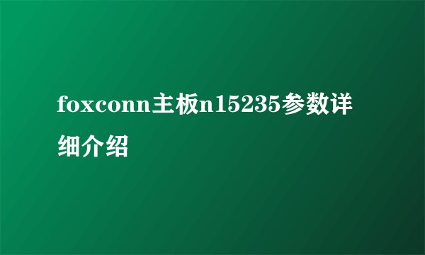 foxconn主板n15235参数详细介绍