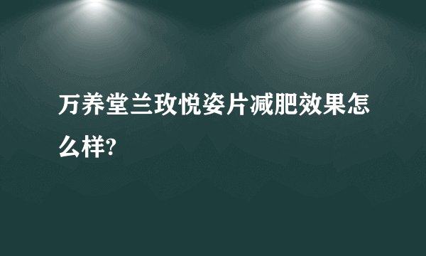 万养堂兰玫悦姿片减肥效果怎么样?