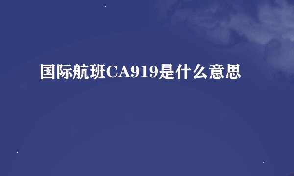 国际航班CA919是什么意思