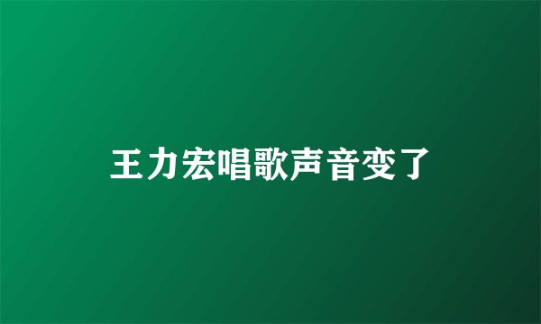 王力宏唱歌声音变了